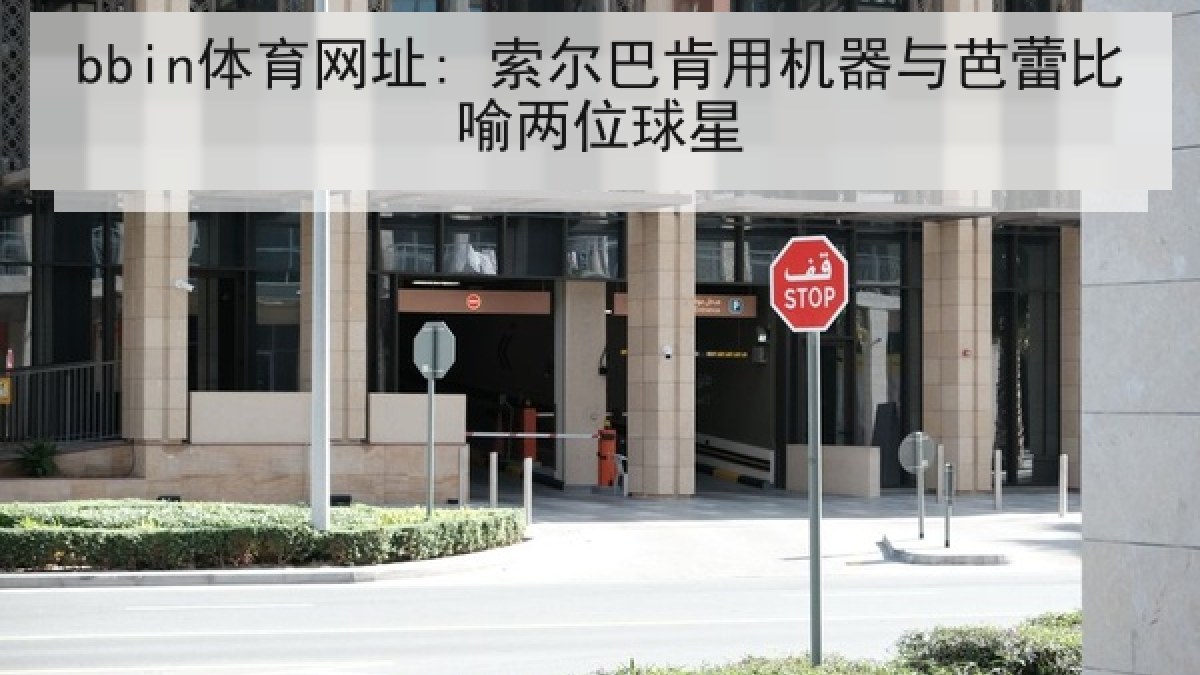 bbin体育网址: 索尔巴肯用机器与芭蕾比喻两位球星 bbin体育网址: 索尔巴肯用机器与芭蕾比喻两位球星