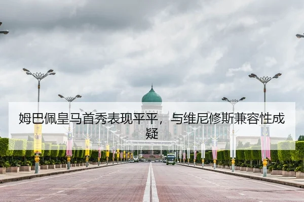 姆巴佩皇马首秀表现平平，与维尼修斯兼容性成疑