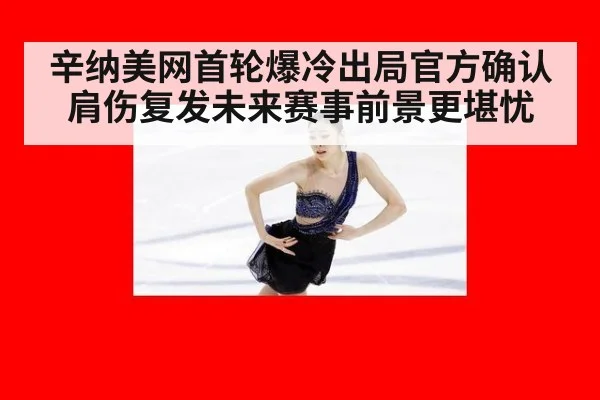 辛纳美网首轮爆冷出局官方确认肩伤复发未来赛事前景更堪忧